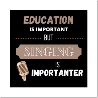 Education is Important but Singing is Importanter Posters and Art